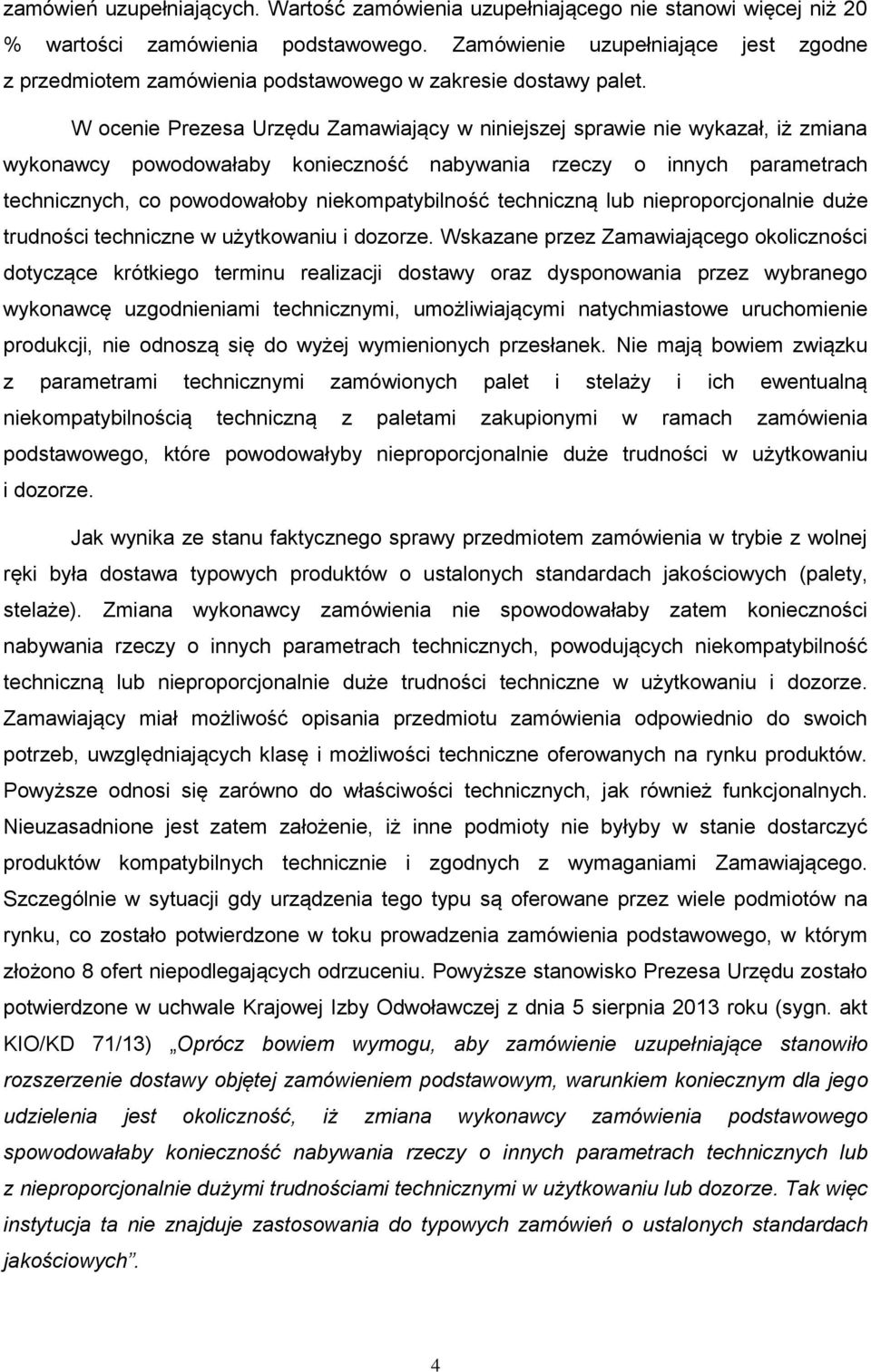 W ocenie Prezesa Urzędu Zamawiający w niniejszej sprawie nie wykazał, iż zmiana wykonawcy powodowałaby konieczność nabywania rzeczy o innych parametrach technicznych, co powodowałoby