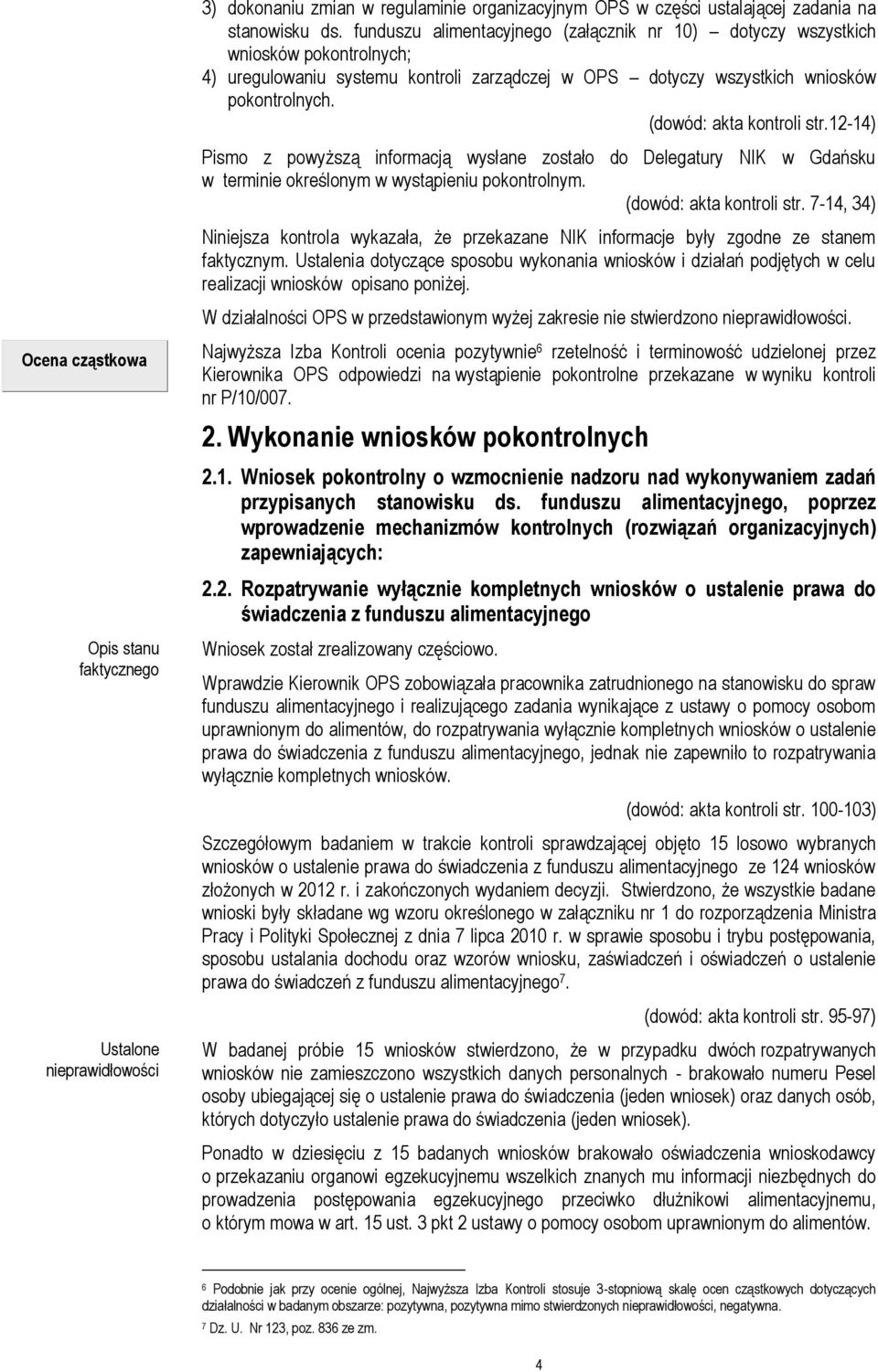 (dowód: akta kontroli str.12-14) Pismo z powyższą informacją wysłane zostało do Delegatury NIK w Gdańsku w terminie określonym w wystąpieniu pokontrolnym. (dowód: akta kontroli str.