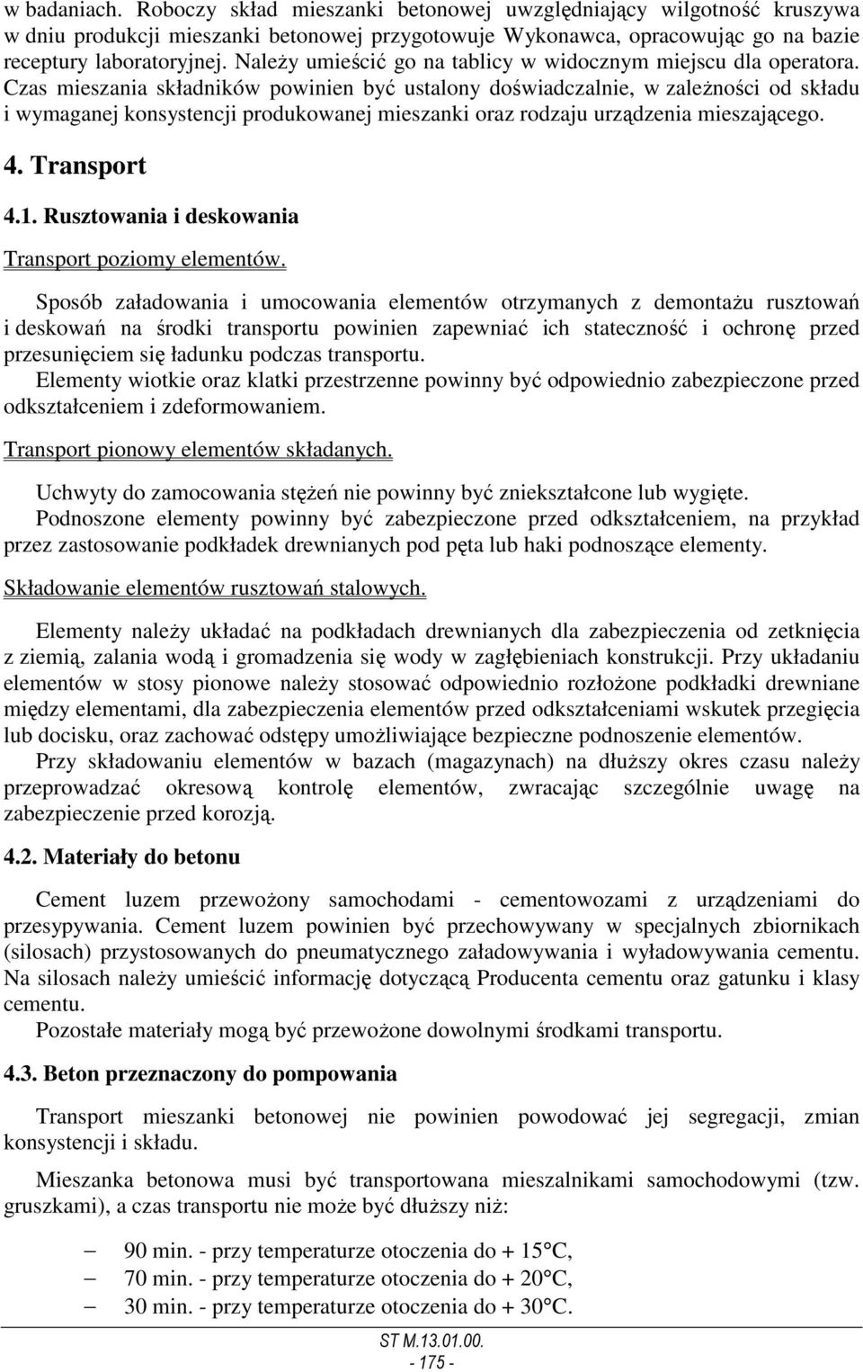 Czas mieszania składników powinien być ustalony doświadczalnie, w zaleŝności od składu i wymaganej konsystencji produkowanej mieszanki oraz rodzaju urządzenia mieszającego. 4. Transport 4.1.