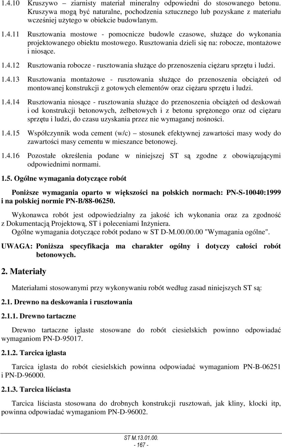 1.4.13 Rusztowania montaŝowe - rusztowania słuŝące do przenoszenia obciąŝeń od montowanej konstrukcji z gotowych elementów oraz cięŝaru sprzętu i ludzi. 1.4.14 Rusztowania niosące - rusztowania