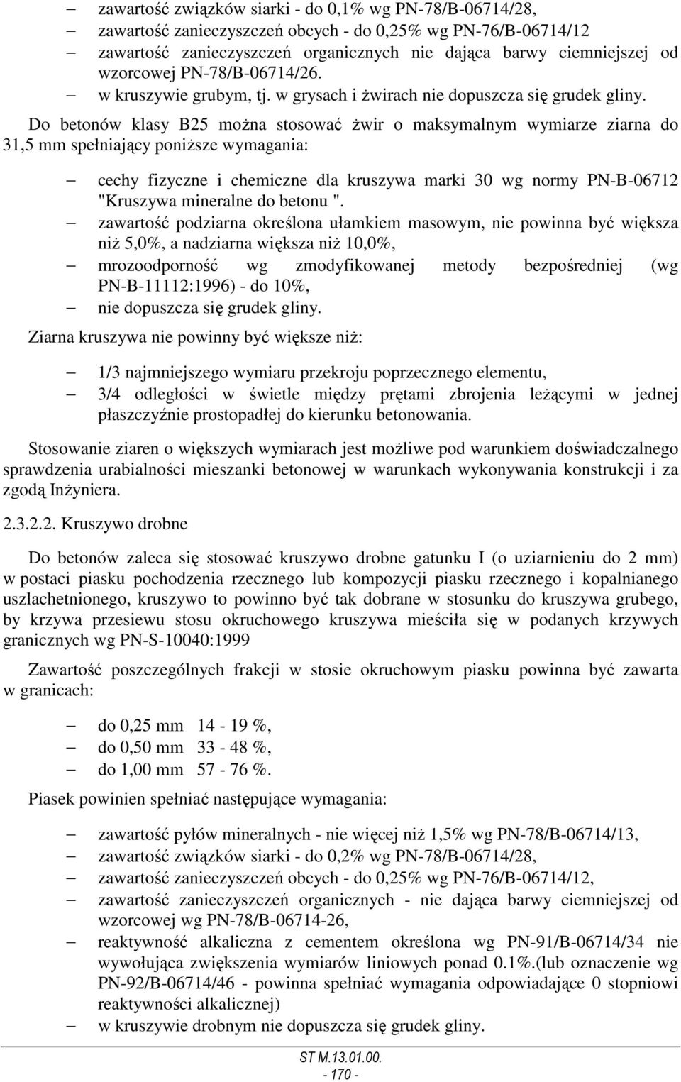 Do betonów klasy B25 moŝna stosować Ŝwir o maksymalnym wymiarze ziarna do 31,5 mm spełniający poniŝsze wymagania: cechy fizyczne i chemiczne dla kruszywa marki 30 wg normy PN-B-06712 "Kruszywa