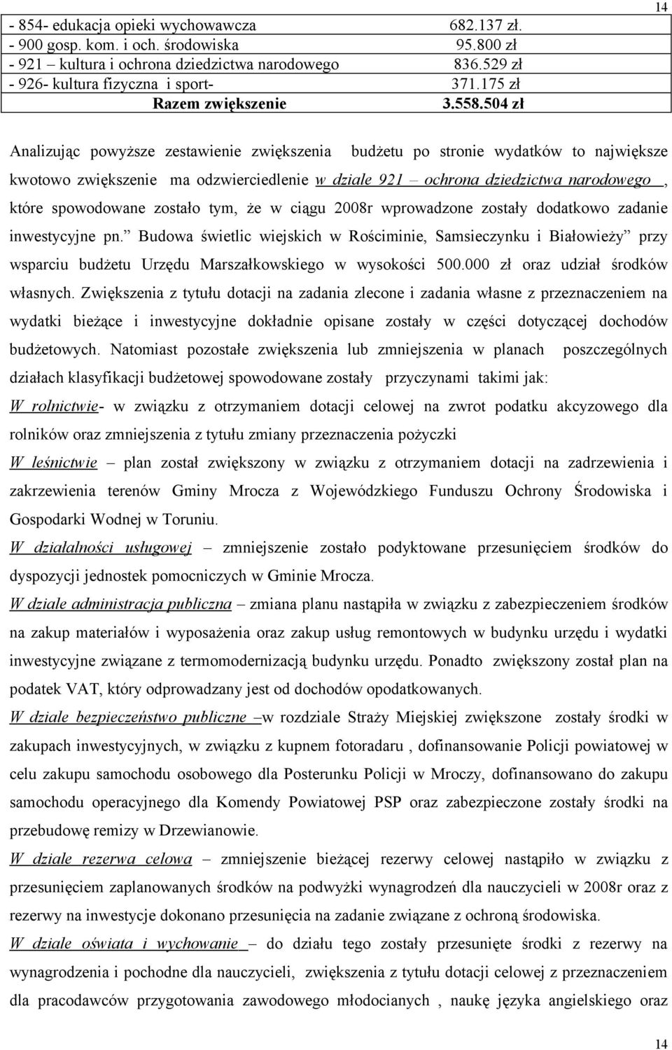 504 zł 14 Analizując powyższe zestawienie zwiększenia budżetu po stronie wydatków to największe kwotowo zwiększenie ma odzwierciedlenie w dziale 921 ochrona dziedzictwa narodowego, które spowodowane