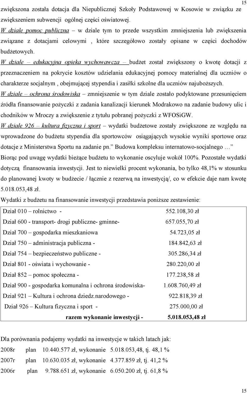 W dziale edukacyjna opieka wychowawcza budżet został zwiększony o kwotę dotacji z przeznaczeniem na pokrycie kosztów udzielania edukacyjnej pomocy materialnej dla uczniów o charakterze socjalnym,