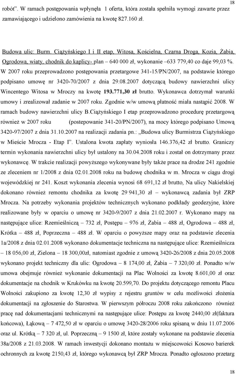 W 2007 roku przeprowadzono postępowania przetargowe 34115/PN/2007, na podstawie którego podpisano umowę nr 342070/2007 z dnia 29.08.