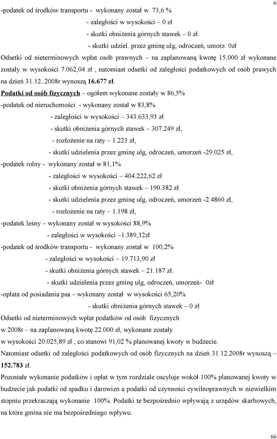 .2008r wynoszą 16.677 zł. Podatki od osób fizycznych ogółem wykonane zostały w 86,5% podatek od nieruchomości wykonany został w 83,8% zaległości w wysokości 343.