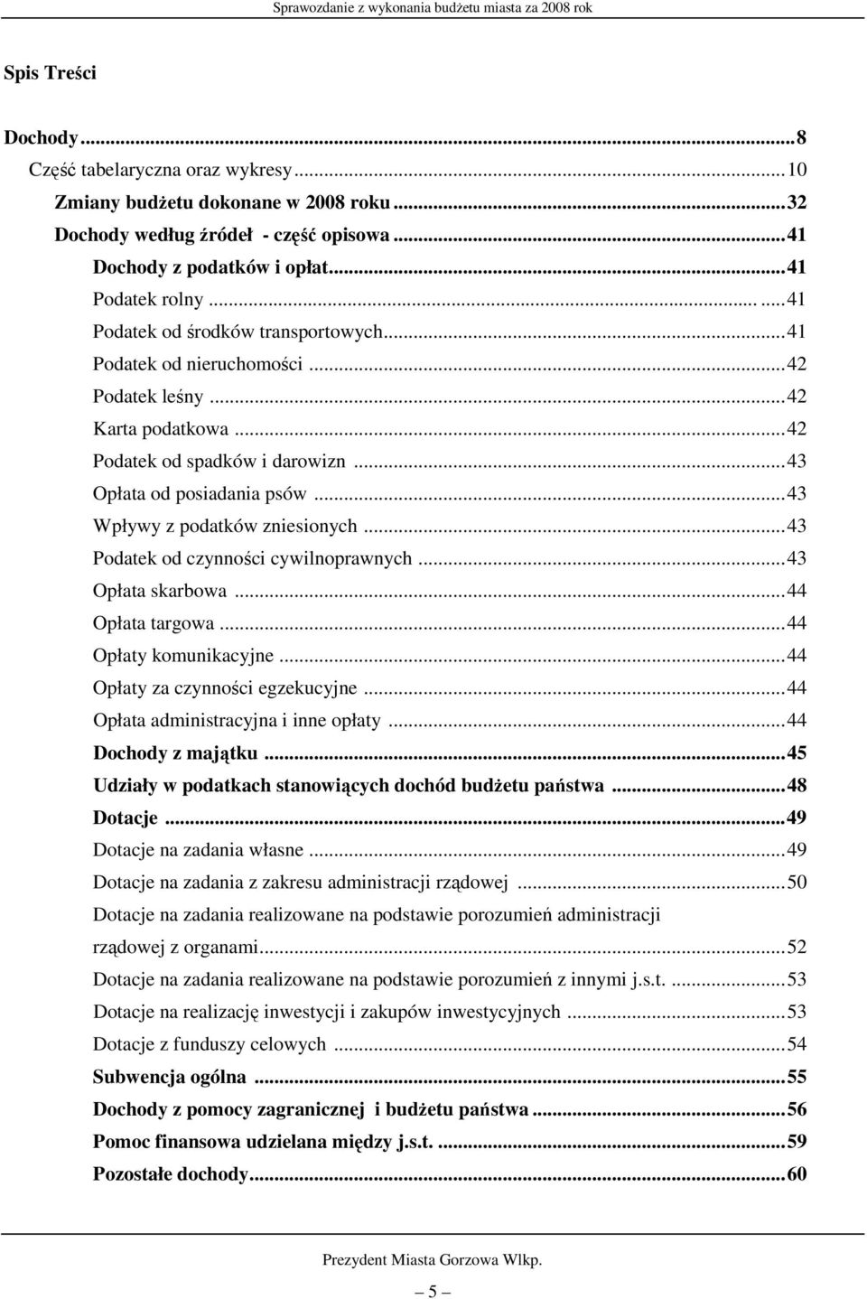 ..43 Wpływy z podatków zniesionych...43 Podatek od czynności cywilnoprawnych...43 Opłata skarbowa...44 Opłata targowa...44 Opłaty komunikacyjne...44 Opłaty za czynności egzekucyjne.