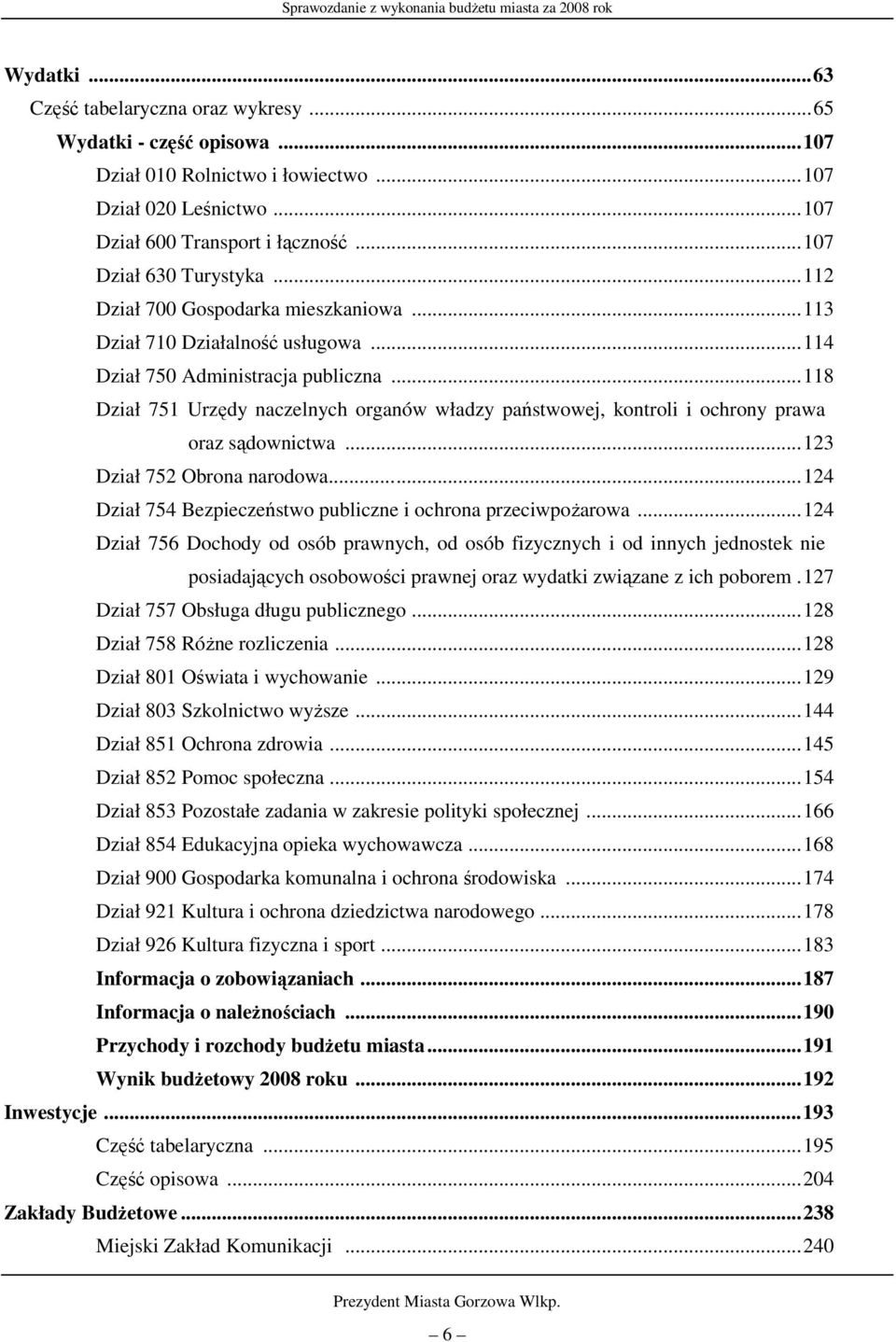 ..118 Dział 751 Urzędy naczelnych organów władzy państwowej, kontroli i ochrony prawa oraz sądownictwa...123 Dział 752 Obrona narodowa...124 Dział 754 Bezpieczeństwo publiczne i ochrona przeciwpożarowa.