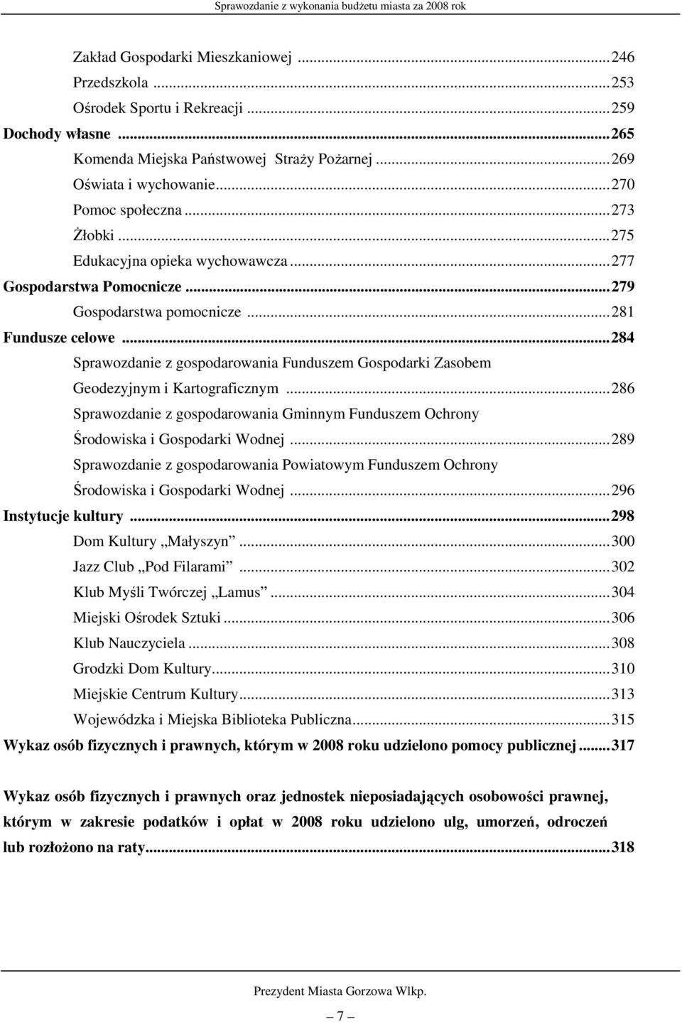 ..284 Sprawozdanie z gospodarowania Funduszem Gospodarki Zasobem Geodezyjnym i Kartograficznym...286 Sprawozdanie z gospodarowania Gminnym Funduszem Ochrony Środowiska i Gospodarki Wodnej.