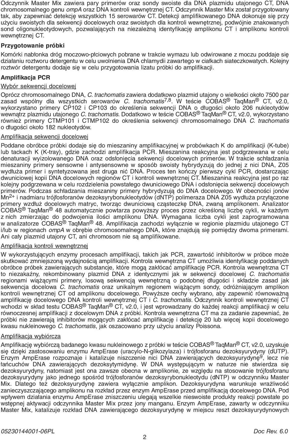 Detekcji amplifikowanego DNA dokonuje się przy użyciu swoistych dla sekwencji docelowych oraz swoistych dla kontroli wewnętrznej, podwójnie znakowanych sond oligonukleotydowych, pozwalających na