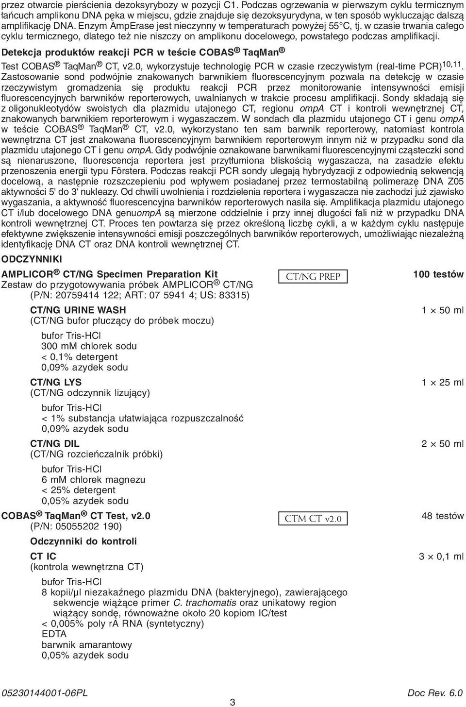 Enzym AmpErase jest nieczynny w temperaturach powyżej 55 C, tj. w czasie trwania całego cyklu termicznego, dlatego też nie niszczy on amplikonu docelowego, powstałego podczas amplifikacji.