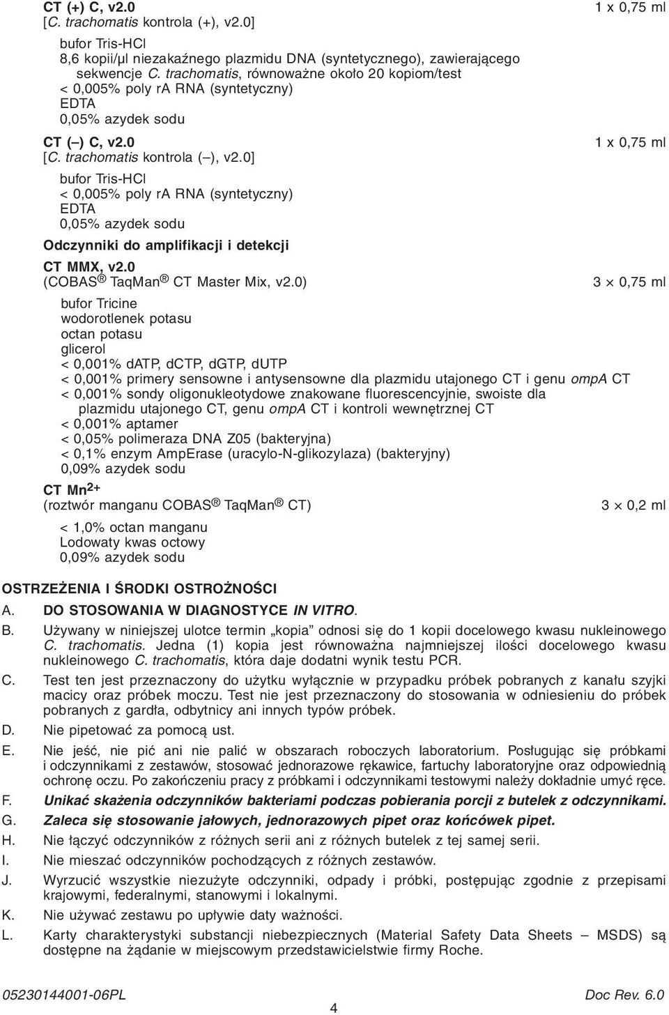 0] bufor Tris-HCl < 0,005% poly ra RNA (syntetyczny) EDTA 0,05% azydek sodu Odczynniki do amplifikacji i detekcji CT MMX, v2.0 (COBAS TaqMan CT Master Mix, v2.