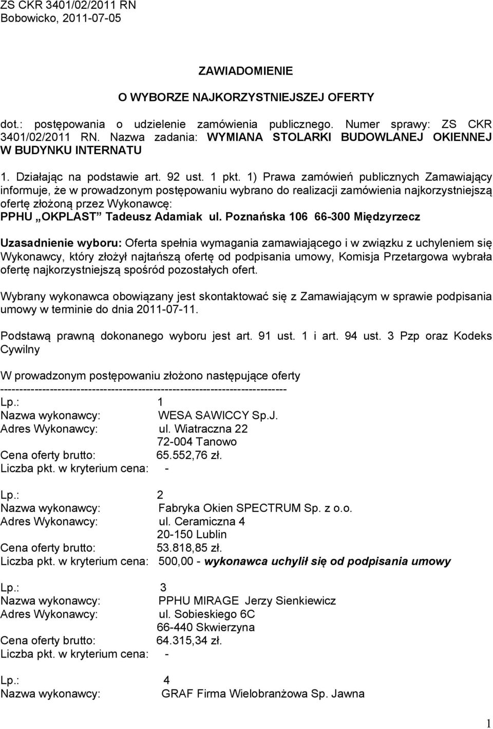 1) Prawa zamówień publicznych Zamawiający informuje, że w prowadzonym postępowaniu wybrano do realizacji zamówienia najkorzystniejszą ofertę złożoną przez Wykonawcę: PPHU OKPLAST Tadeusz Adamiak ul.