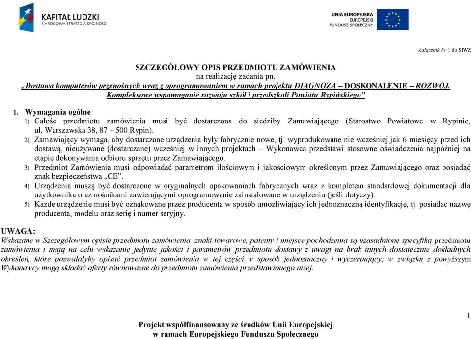 Wymagania ogólne 1) Całość przedmiotu zamówienia musi być dostarczona do siedziby Zamawiającego (Starostwo Powiatowe w Rypinie, ul. Warszawska 38, 87 500 Rypin).