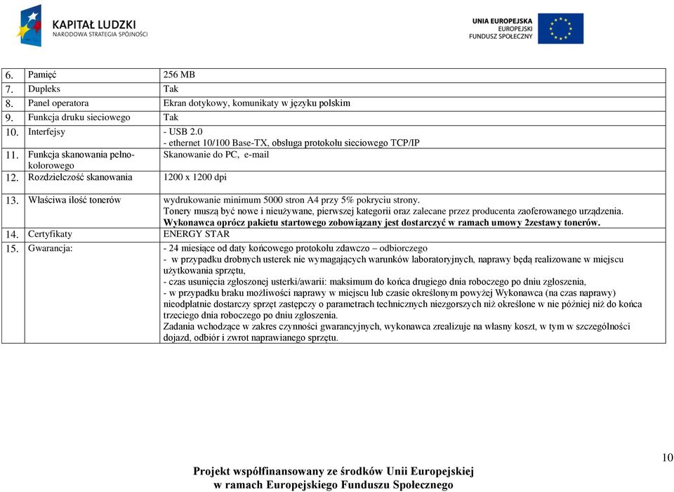 Właściwa ilość tonerów wydrukowanie minimum 5000 stron A4 przy 5% pokryciu strony. Tonery muszą być nowe i nieużywane, pierwszej kategorii oraz zalecane przez producenta zaoferowanego urządzenia.