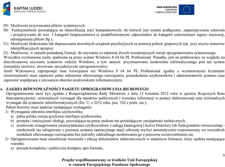 31) Możliwość blokowania lub dopuszczania dowolnych urządzeń peryferyjnych za pomocą polityk grupowych (np. przy użyciu numerów identyfikacyjnych sprzętu).