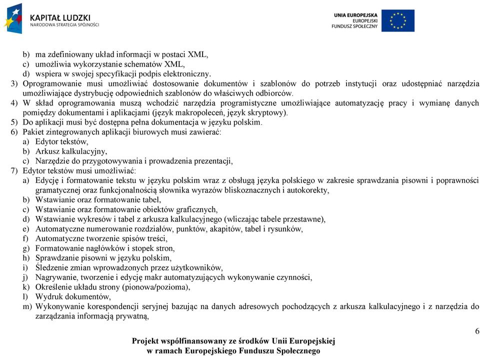 4) W skład oprogramowania muszą wchodzić narzędzia programistyczne umożliwiające automatyzację pracy i wymianę danych pomiędzy dokumentami i aplikacjami (język makropoleceń, język skryptowy).