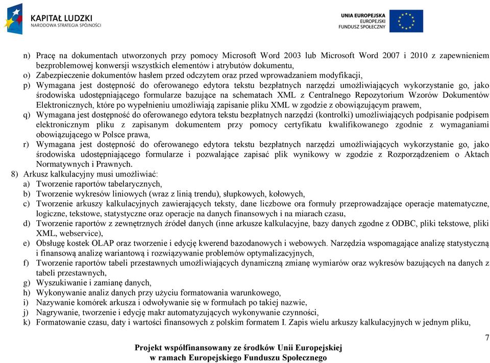 jako środowiska udostępniającego formularze bazujące na schematach XML z Centralnego Repozytorium Wzorów Dokumentów Elektronicznych, które po wypełnieniu umożliwiają zapisanie pliku XML w zgodzie z
