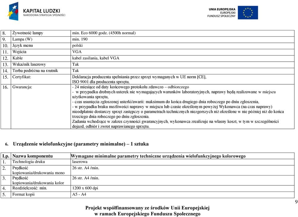 Gwarancja: - 24 miesiące od daty końcowego protokołu zdawczo odbiorczego - w przypadku drobnych usterek nie wymagających warunków laboratoryjnych, naprawy będą realizowane w miejscu użytkowania