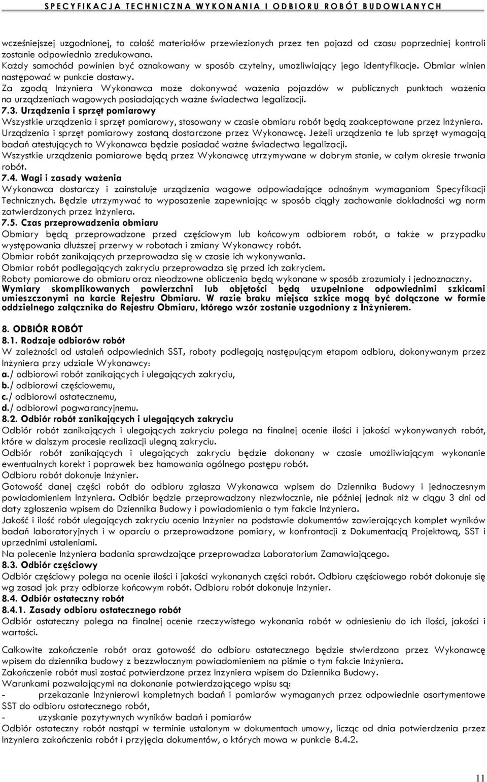 Za zgodą Inżyniera Wykonawca może dokonywać ważenia pojazdów w publicznych punktach ważenia na urządzeniach wagowych posiadających ważne świadectwa legalizacji. 7.3.