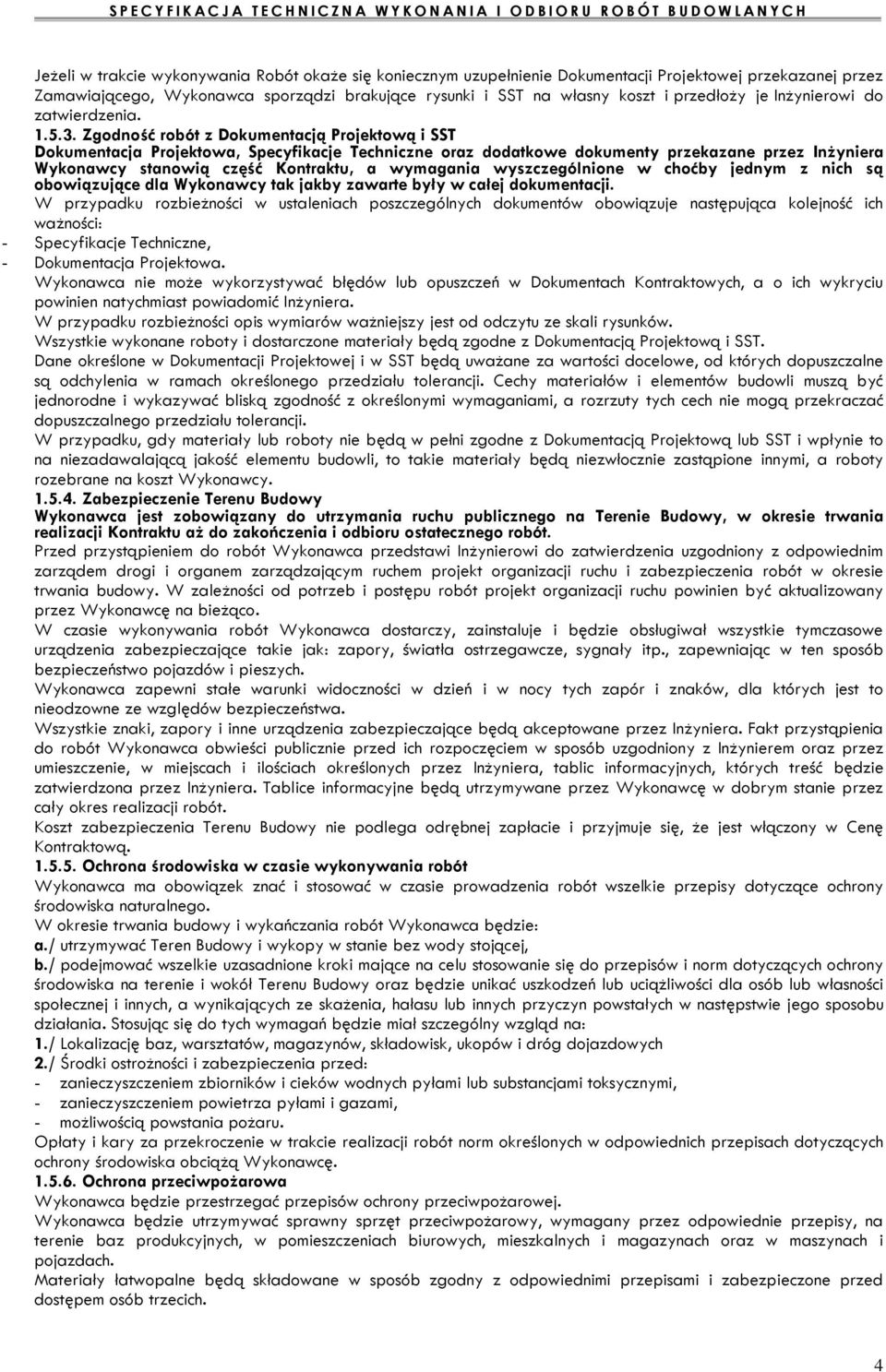 Zgodność robót z Dokumentacją Projektową i SST Dokumentacja Projektowa, Specyfikacje Techniczne oraz dodatkowe dokumenty przekazane przez Inżyniera Wykonawcy stanowią część Kontraktu, a wymagania