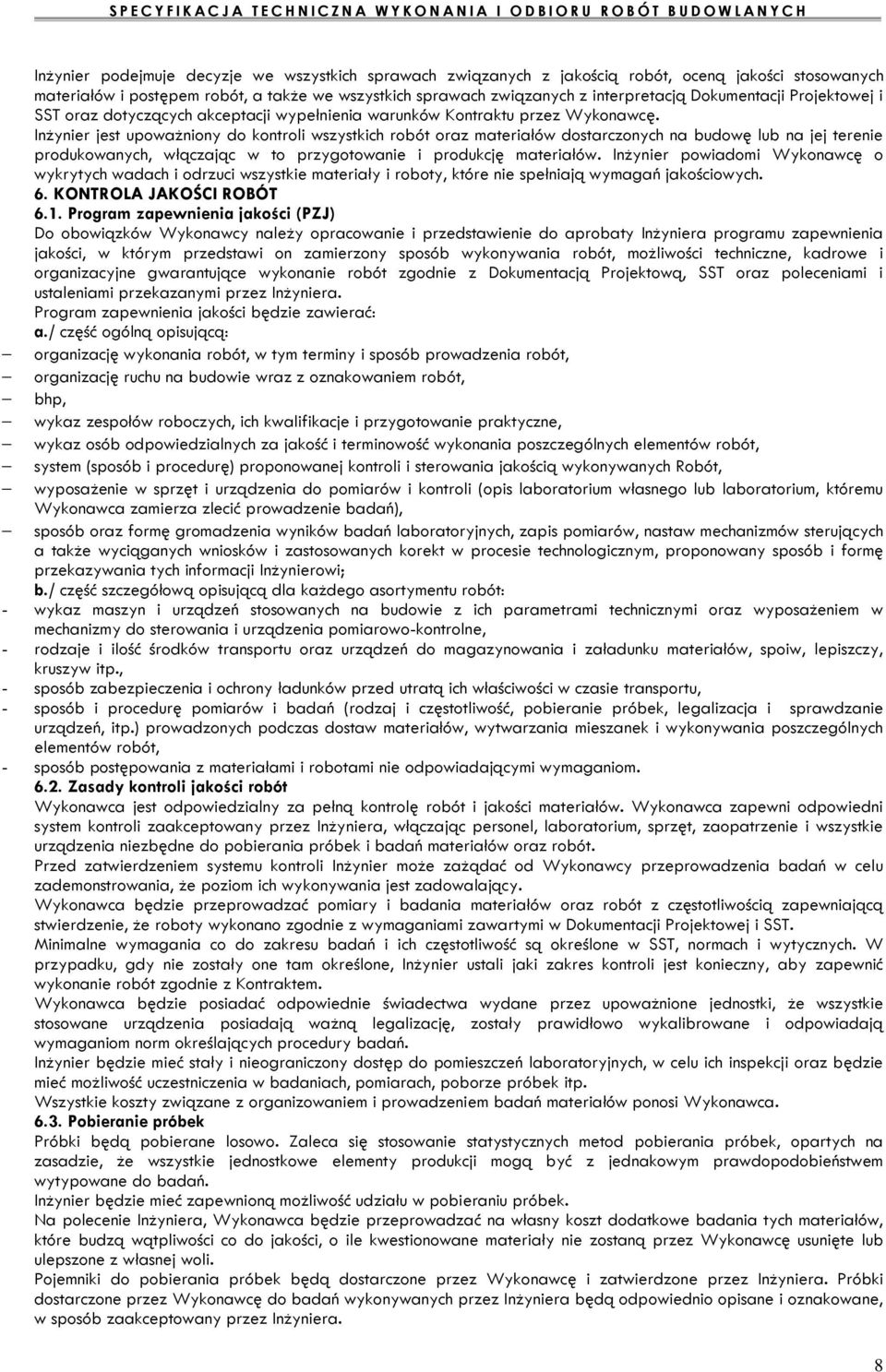 Inżynier jest upoważniony do kontroli wszystkich robót oraz materiałów dostarczonych na budowę lub na jej terenie produkowanych, włączając w to przygotowanie i produkcję materiałów.