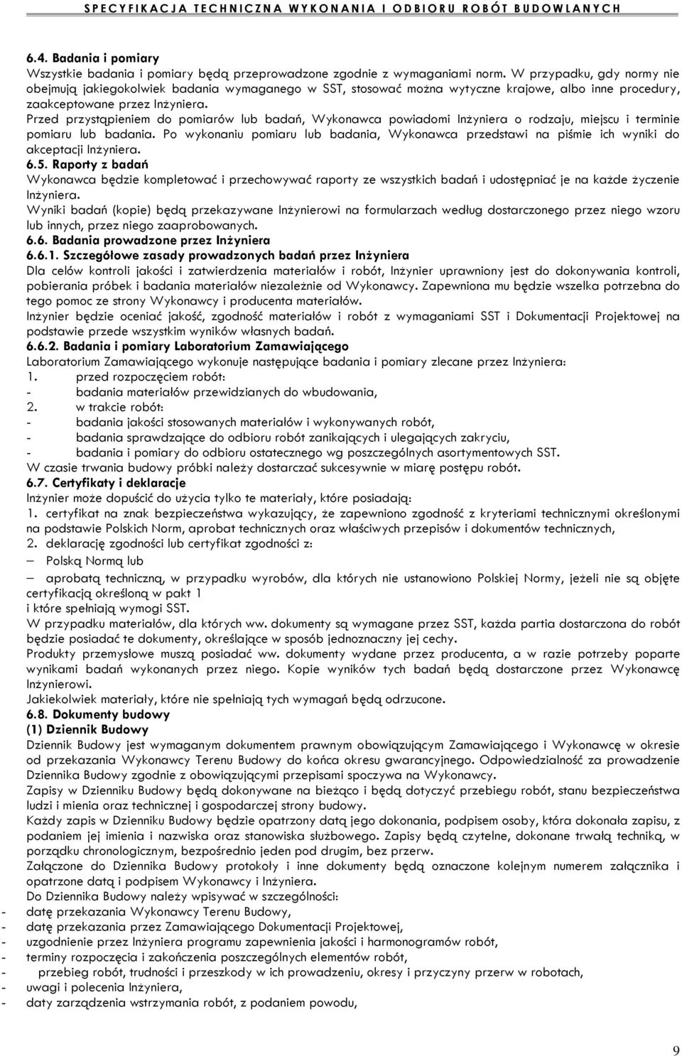 Przed przystąpieniem do pomiarów lub badań, Wykonawca powiadomi Inżyniera o rodzaju, miejscu i terminie pomiaru lub badania.