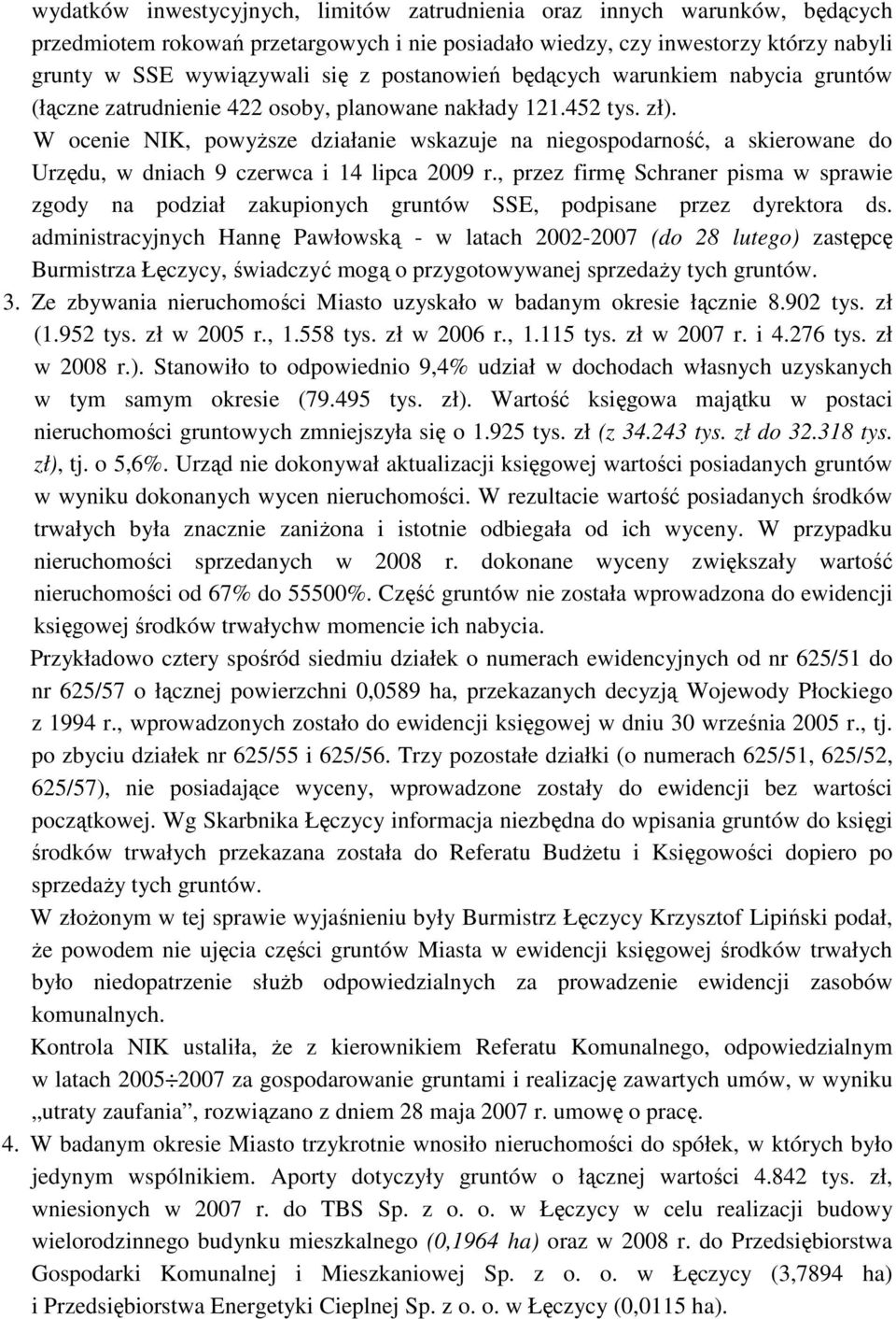 W ocenie NIK, powyŝsze działanie wskazuje na niegospodarność, a skierowane do Urzędu, w dniach 9 czerwca i 14 lipca 2009 r.