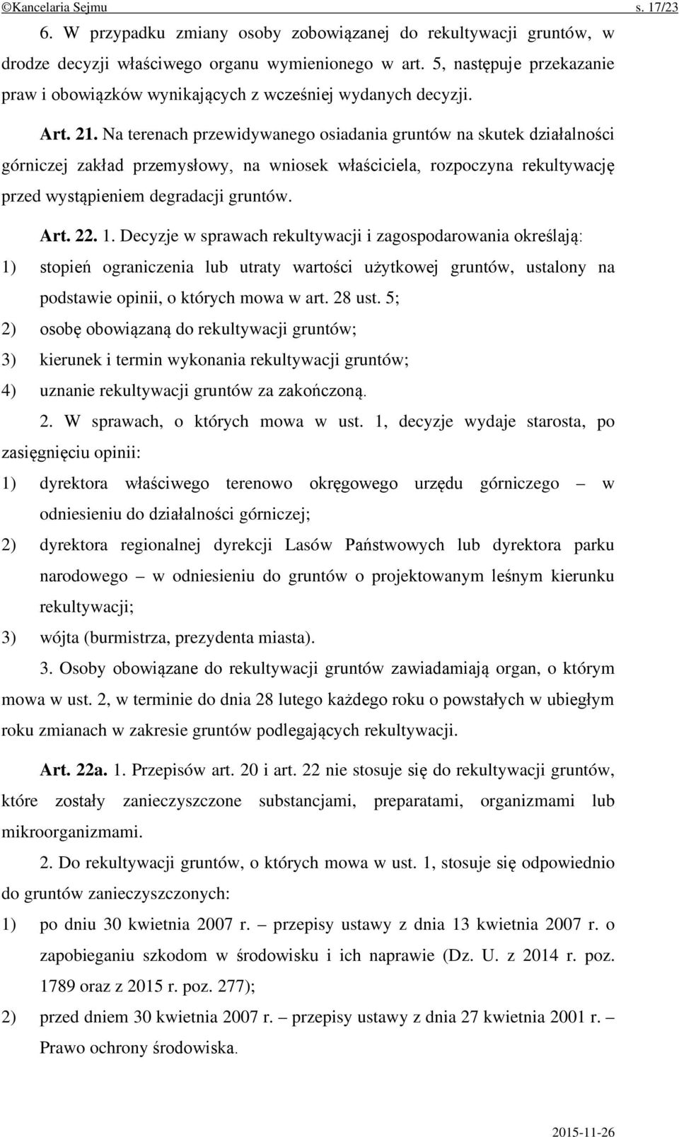 Na terenach przewidywanego osiadania gruntów na skutek działalności górniczej zakład przemysłowy, na wniosek właściciela, rozpoczyna rekultywację przed wystąpieniem degradacji gruntów. Art. 22. 1.