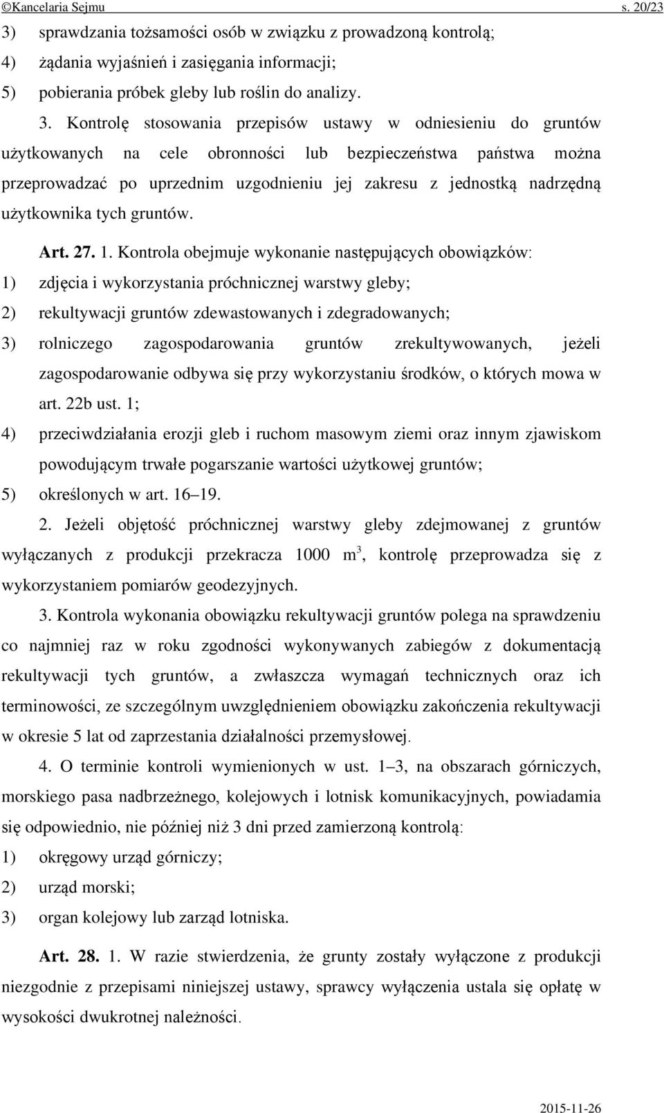 Kontrolę stosowania przepisów ustawy w odniesieniu do gruntów użytkowanych na cele obronności lub bezpieczeństwa państwa można przeprowadzać po uprzednim uzgodnieniu jej zakresu z jednostką nadrzędną