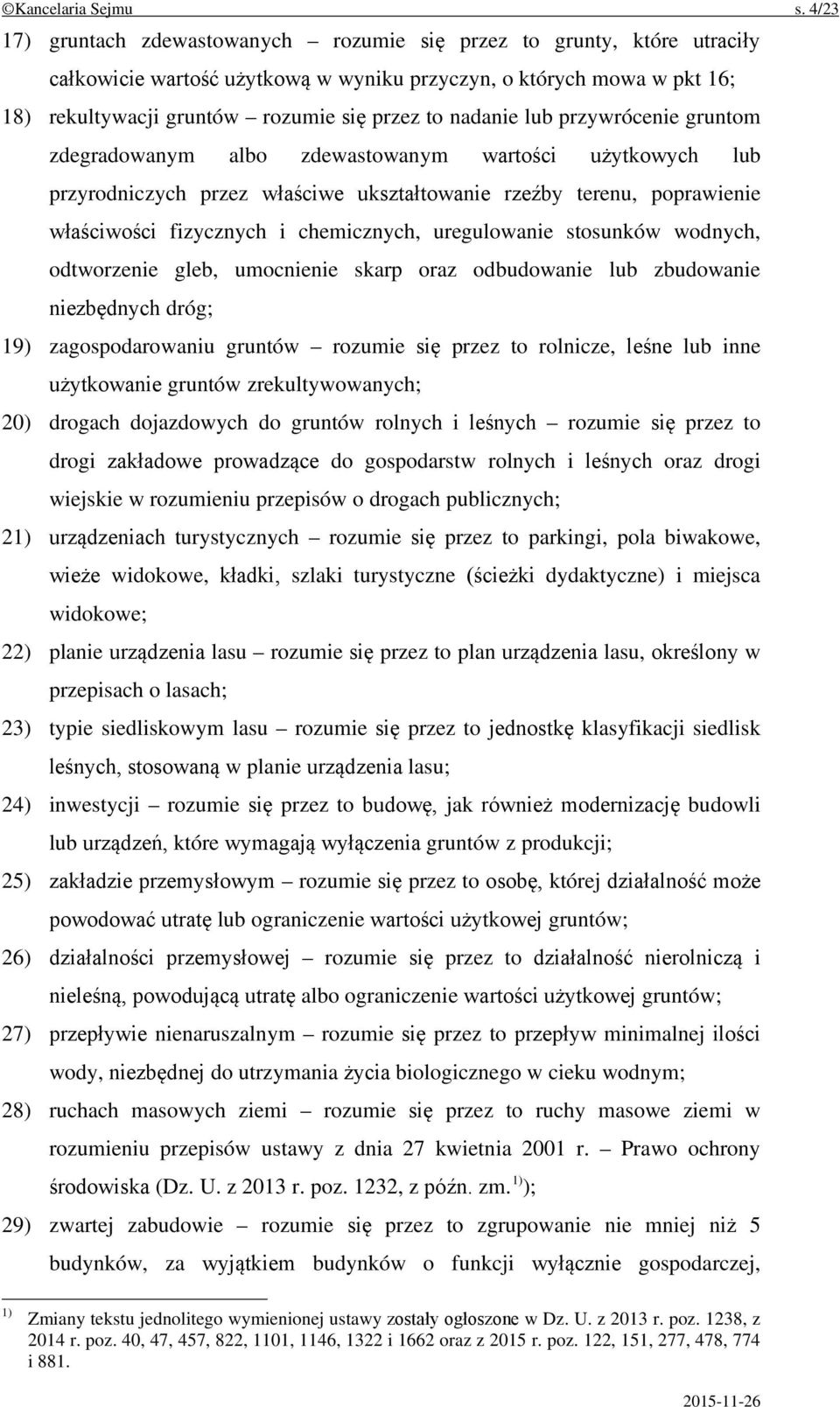 nadanie lub przywrócenie gruntom zdegradowanym albo zdewastowanym wartości użytkowych lub przyrodniczych przez właściwe ukształtowanie rzeźby terenu, poprawienie właściwości fizycznych i chemicznych,