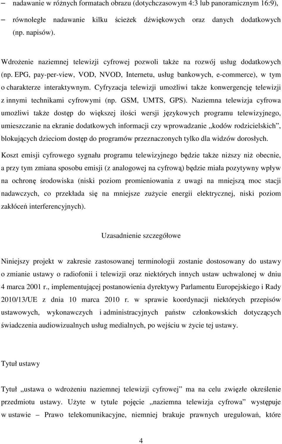 Cyfryzacja telewizji umożliwi także konwergencję telewizji z innymi technikami cyfrowymi (np. GSM, UMTS, GPS).