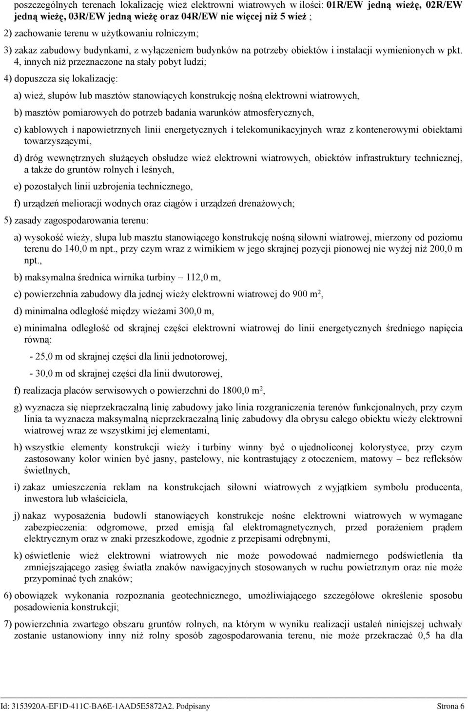 4, innych niż przeznaczone na stały pobyt ludzi; 4) dopuszcza się lokalizację: a) wież, słupów lub masztów stanowiących konstrukcję nośną elektrowni wiatrowych, b) masztów pomiarowych do potrzeb