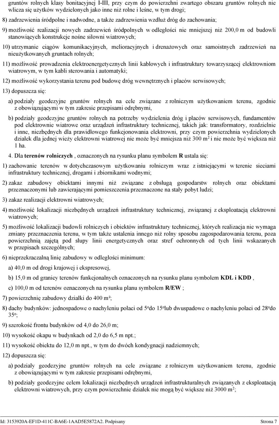 nośne siłowni wiatrowych; 10) utrzymanie ciągów komunikacyjnych, melioracyjnych i drenażowych oraz samoistnych zadrzewień na nieużytkowanych gruntach rolnych; 11) możliwość prowadzenia