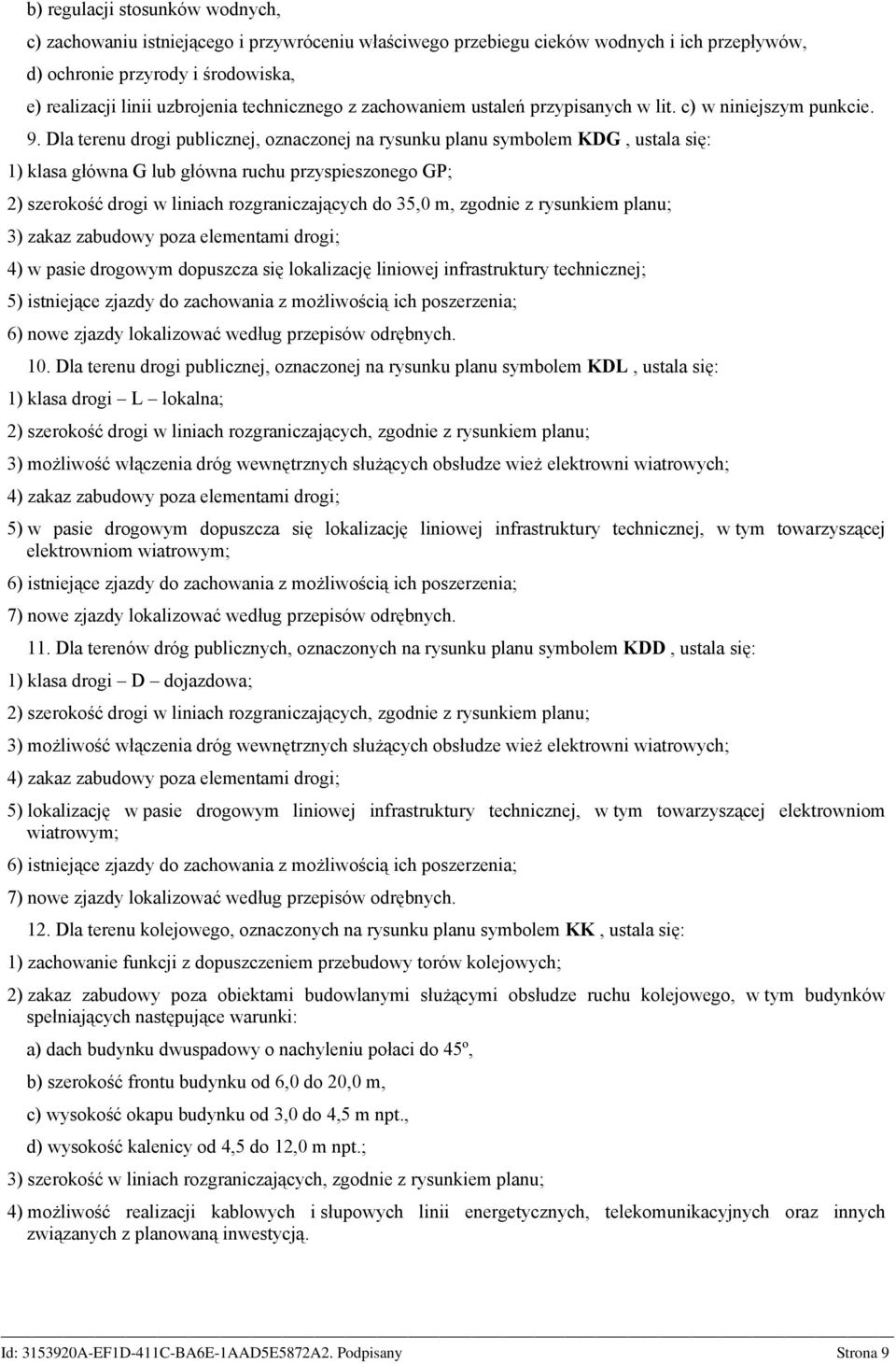 Dla terenu drogi publicznej, oznaczonej na rysunku planu symbolem KDG, ustala się: 1) klasa główna G lub główna ruchu przyspieszonego GP; 2) szerokość drogi w liniach rozgraniczających do 35,0 m,