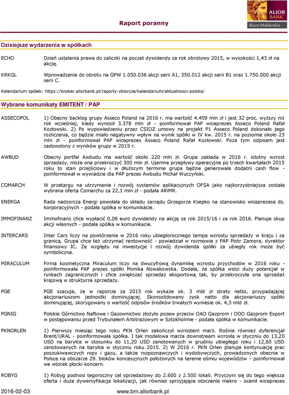 pl/raporty-zbiorcze/kalendarium/aktualnosci-polska/ Wybrane komunikaty EMITENT / PAP ASSECOPOL AWBUD COMARCH ENERGA IMMOFINANZ INTERCARS 1) Obecny backlog grupy Asseco Poland na 2016 r. ma wartość 4.