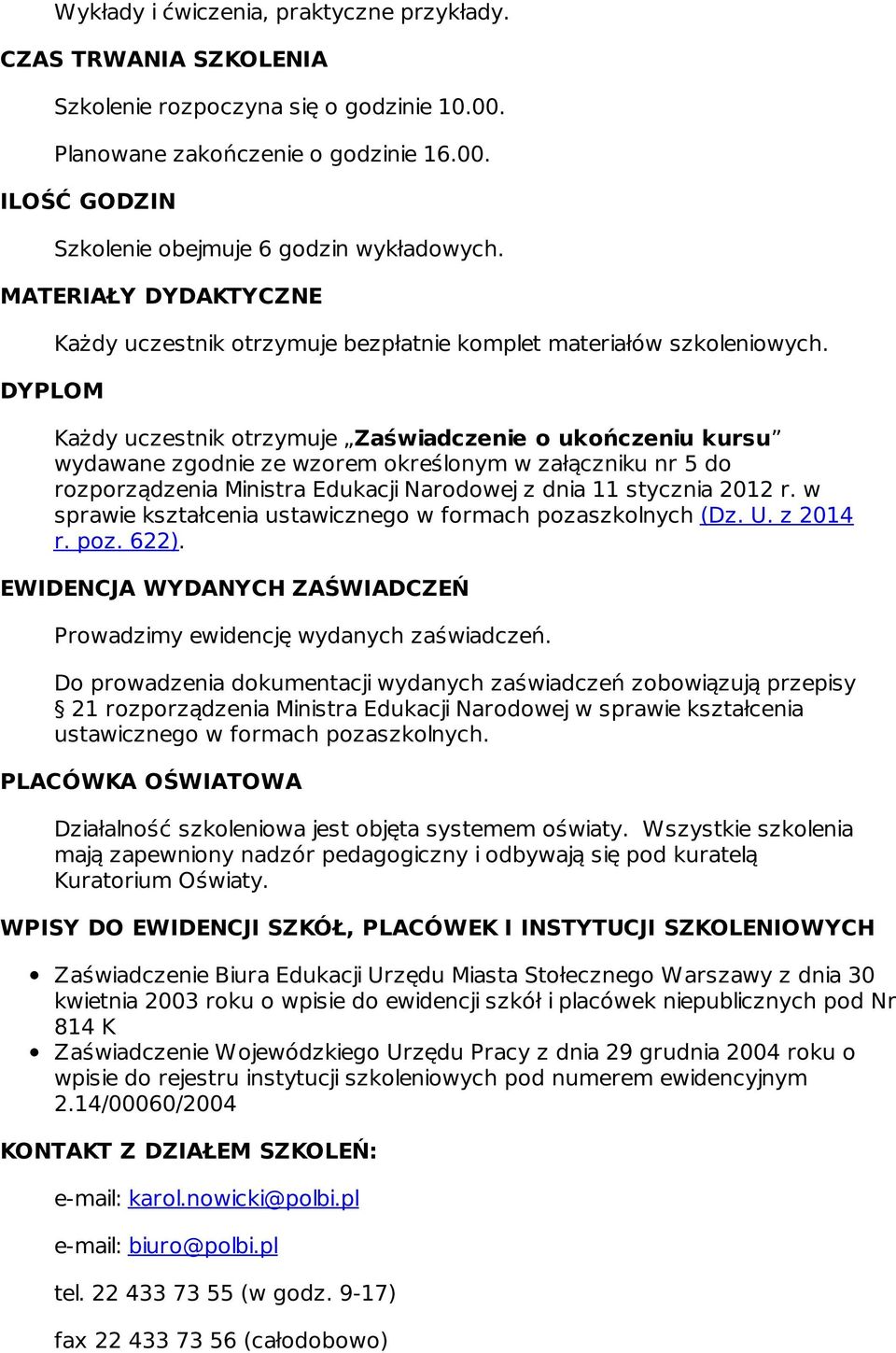 Każdy uczestnik otrzymuje Zaświadczenie o ukończeniu kursu wydawane zgodnie ze wzorem określonym w załączniku nr 5 do rozporządzenia Ministra Edukacji Narodowej z dnia 11 stycznia 2012 r.