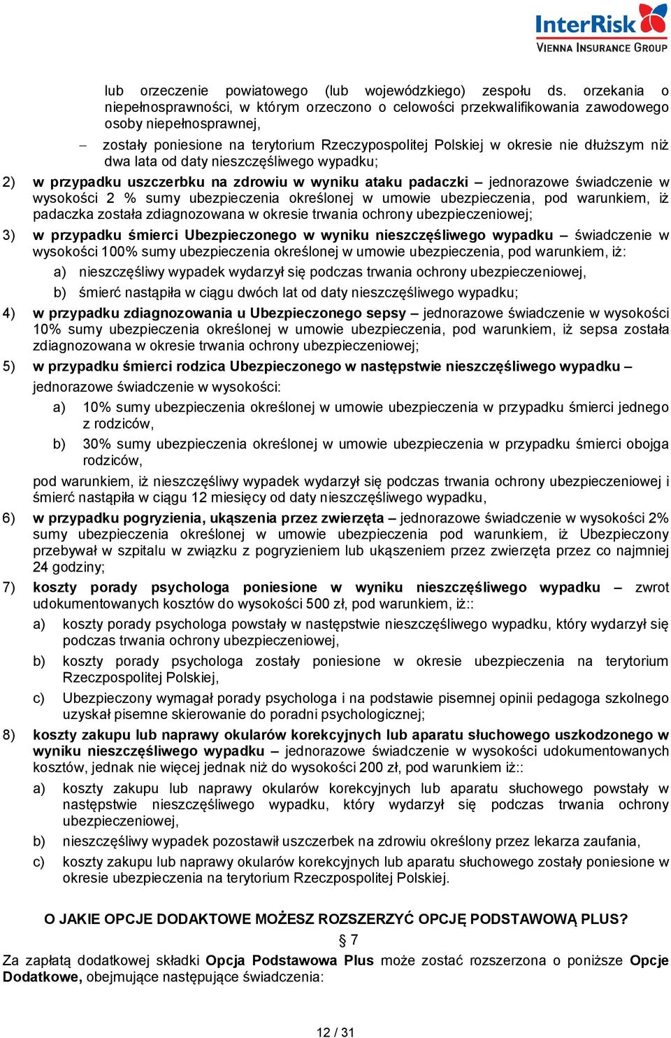 niż dwa lata od daty nieszczęśliwego wypadku; 2) w przypadku uszczerbku w wyniku ataku padaczki jednorazowe świadczenie w wysokości 2 % sumy ubezpieczenia określonej w umowie ubezpieczenia, pod