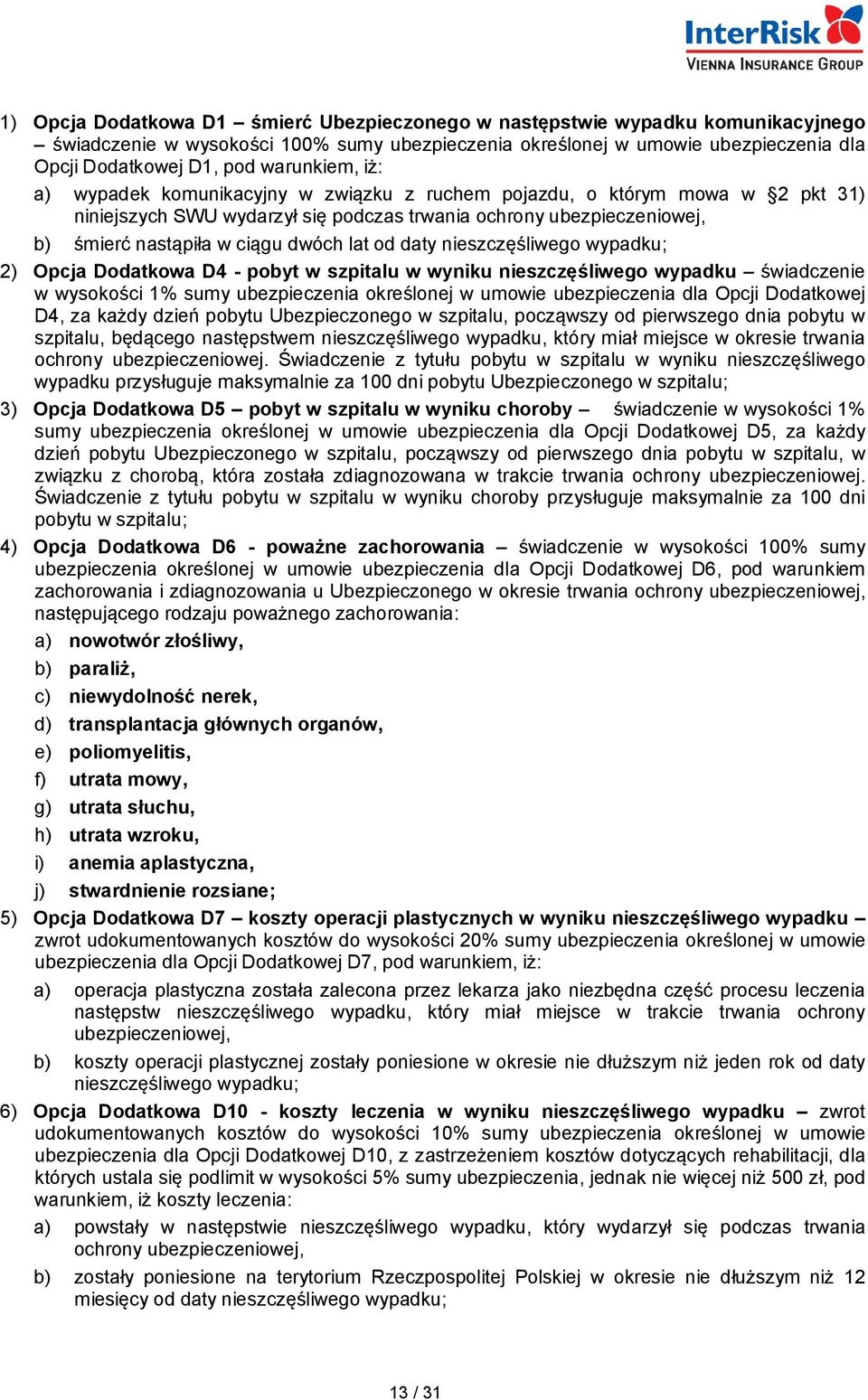 lat od daty nieszczęśliwego wypadku; 2) Opcja Dodatkowa D4 - pobyt w szpitalu w wyniku nieszczęśliwego wypadku świadczenie w wysokości 1% sumy ubezpieczenia określonej w umowie ubezpieczenia dla