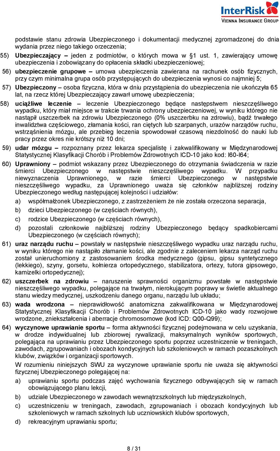 osób przystępujących do ubezpieczenia wynosi co najmniej 5; 57) Ubezpieczony osoba fizyczna, która w dniu przystąpienia do ubezpieczenia nie ukończyła 65 lat, na rzecz której Ubezpieczający zawarł