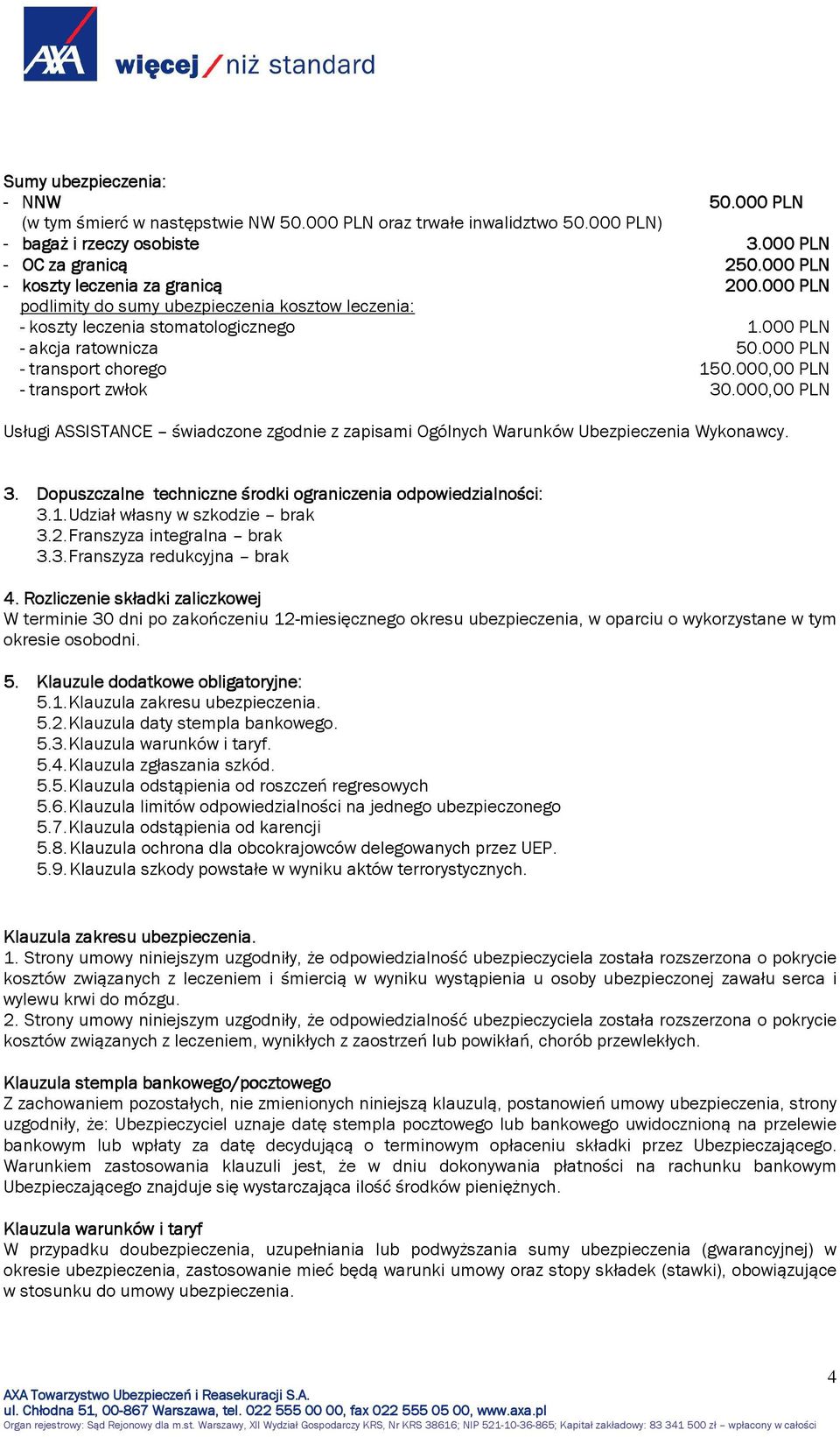000,00 PLN - transport zwłok 30.000,00 PLN Usługi ASSISTANCE świadczone zgodnie z zapisami Ogólnych Warunków Ubezpieczenia Wykonawcy. 3. Dopuszczalne techniczne środki ograniczenia odpowiedzialności: 3.