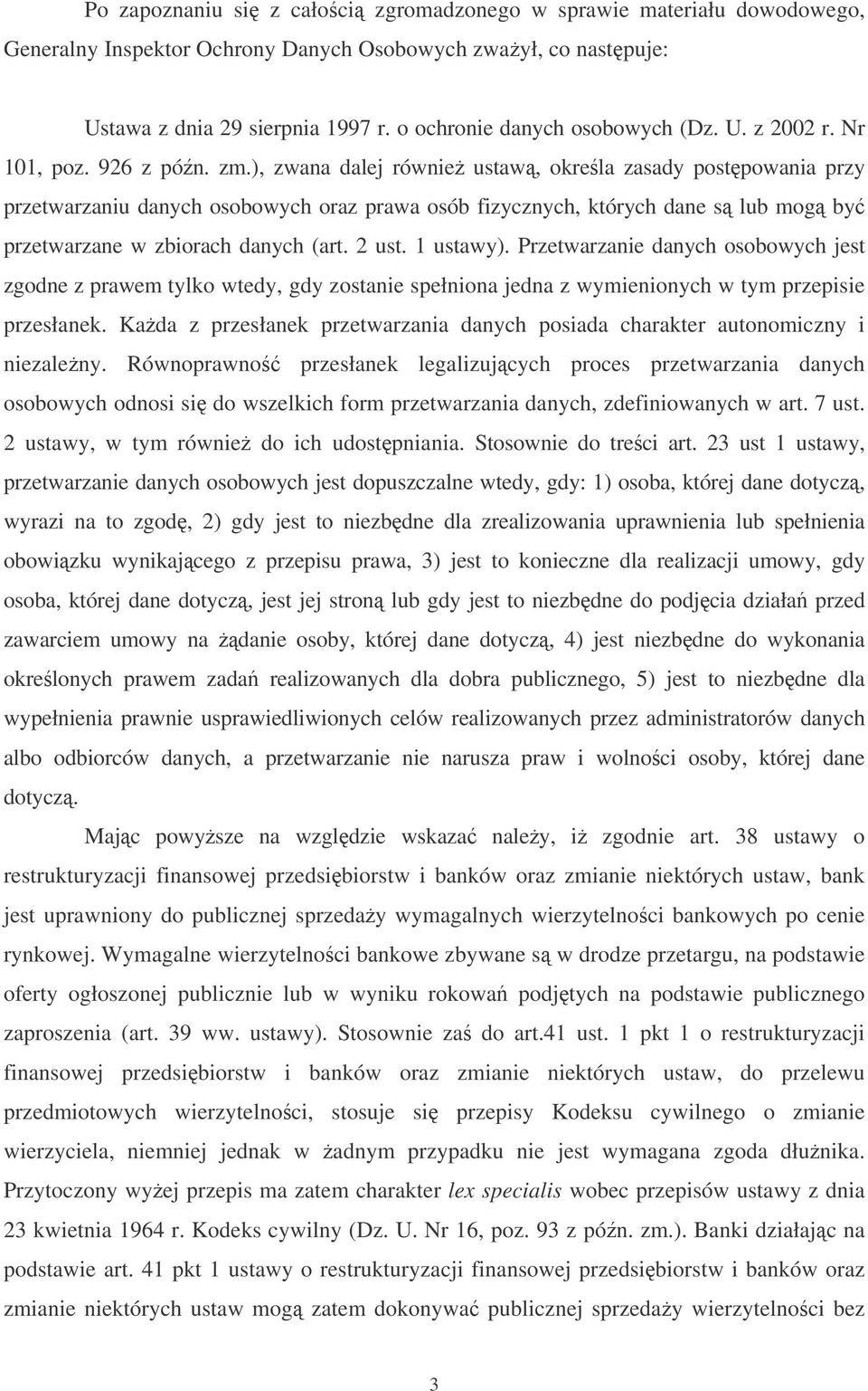 ), zwana dalej równie ustaw, okrela zasady postpowania przy przetwarzaniu danych osobowych oraz prawa osób fizycznych, których dane s lub mog by przetwarzane w zbiorach danych (art. 2 ust. 1 ustawy).