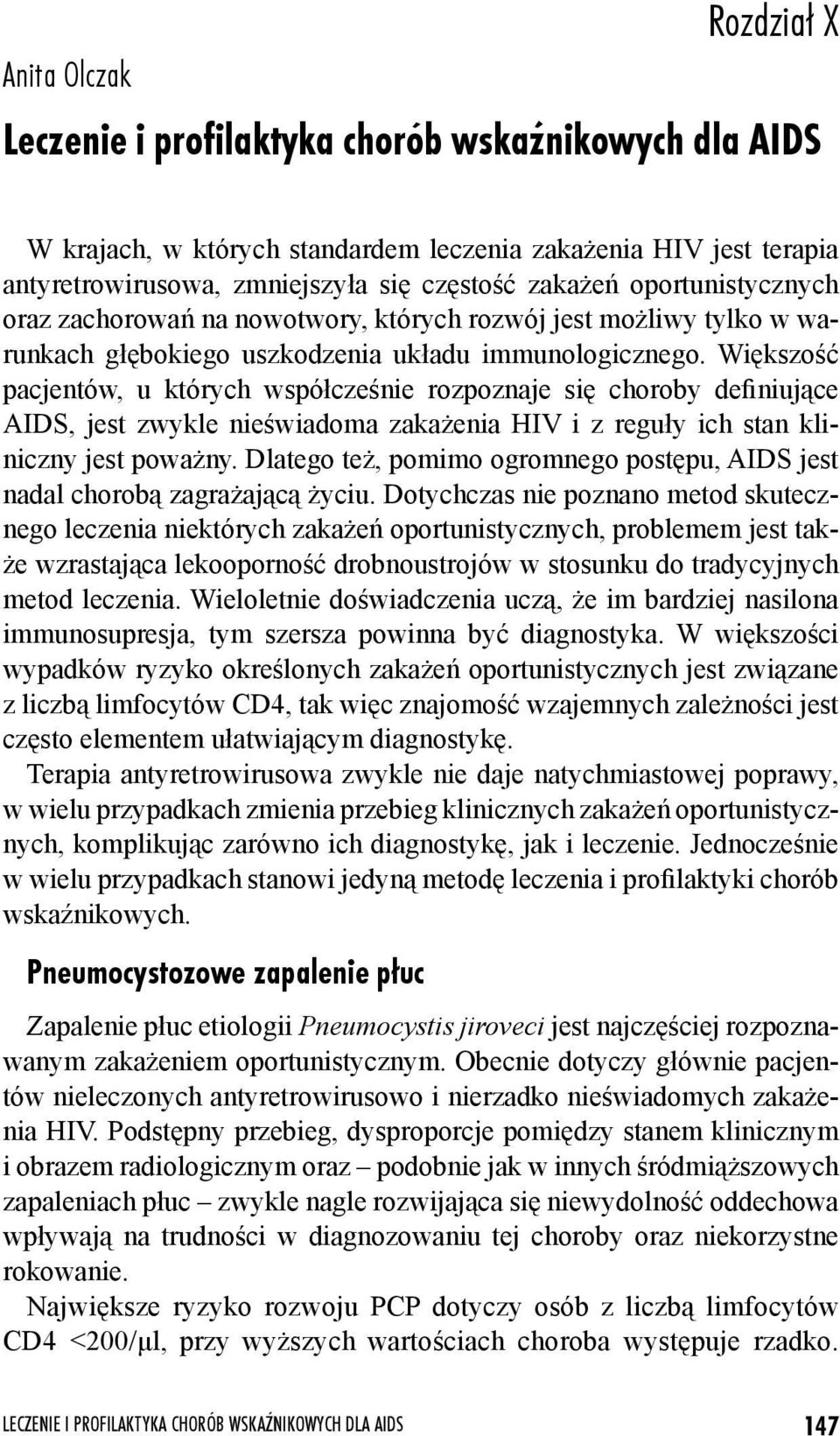 Większość pacjentów, u których współcześnie rozpoznaje się choroby definiujące AIDS, jest zwykle nieświadoma zakażenia HIV i z reguły ich stan kliniczny jest poważny.