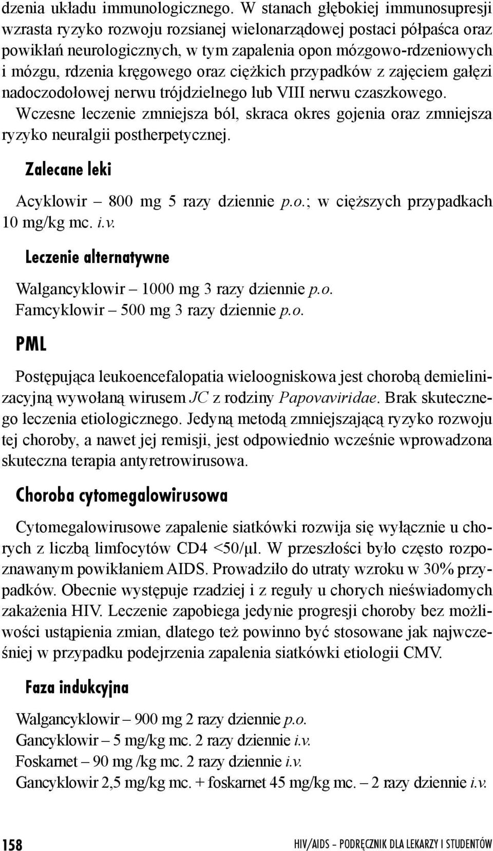 oraz ciężkich przypadków z zajęciem gałęzi nadoczodołowej nerwu trójdzielnego lub VIII nerwu czaszkowego.