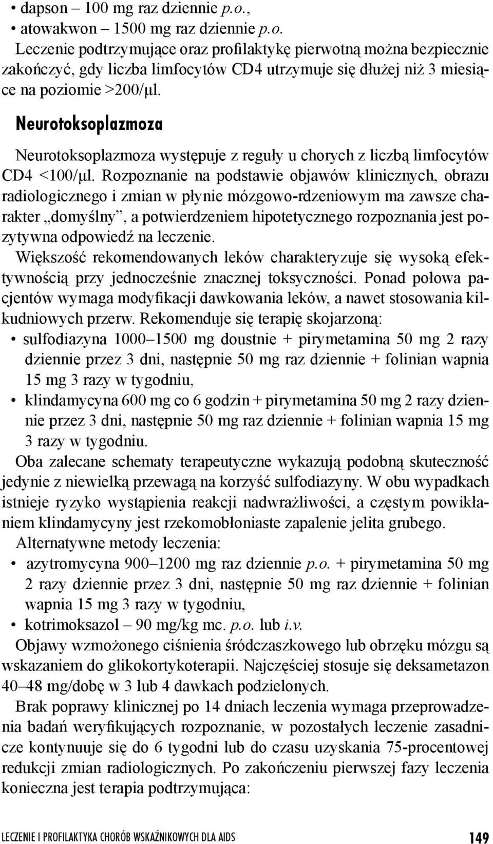 Rozpoznanie na podstawie objawów klinicznych, obrazu radiologicznego i zmian w płynie mózgowo-rdzeniowym ma zawsze charakter domyślny, a potwierdzeniem hipotetycznego rozpoznania jest pozytywna