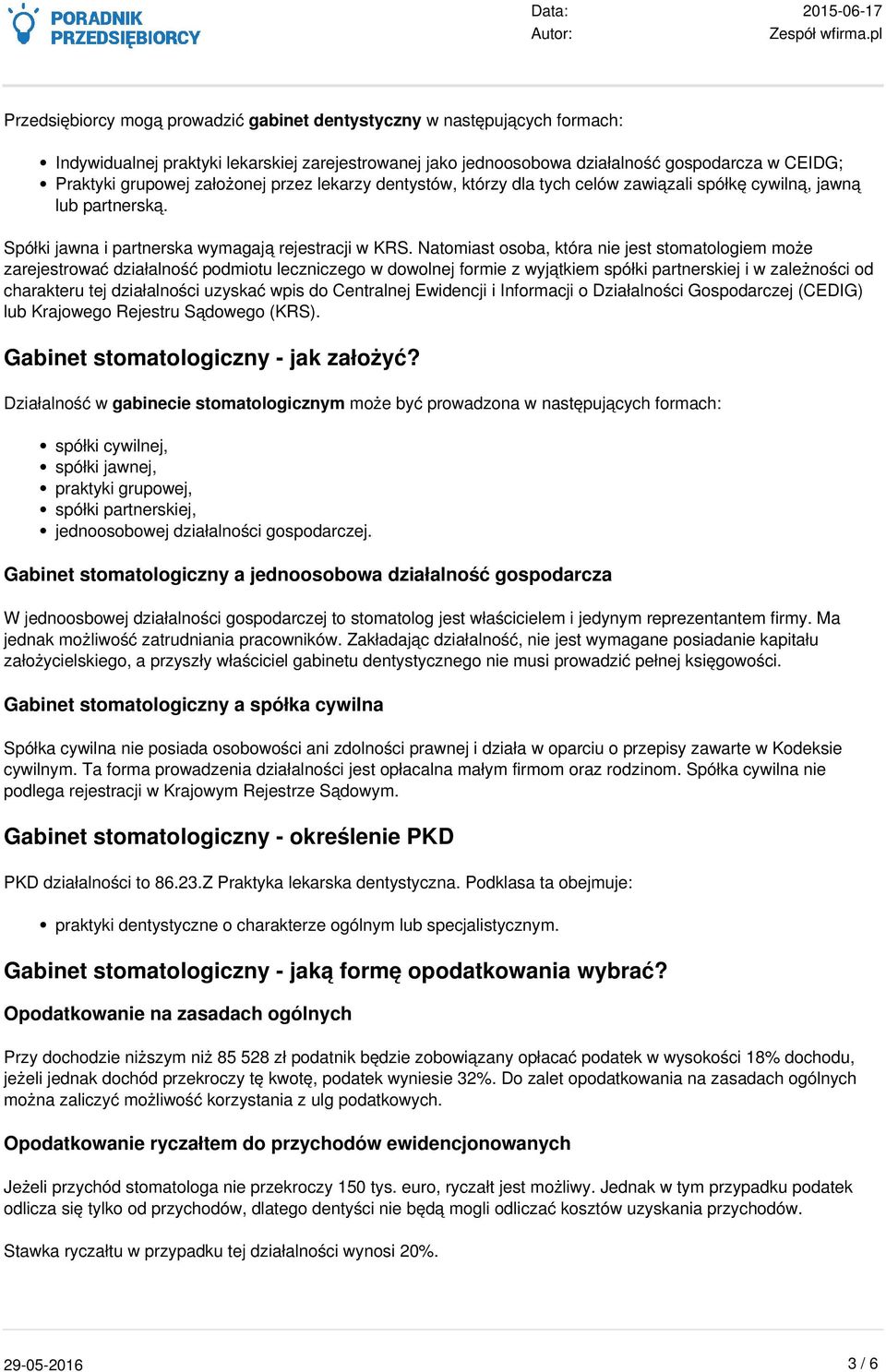 Natomiast osoba, która nie jest stomatologiem może zarejestrować działalność podmiotu leczniczego w dowolnej formie z wyjątkiem spółki partnerskiej i w zależności od charakteru tej działalności