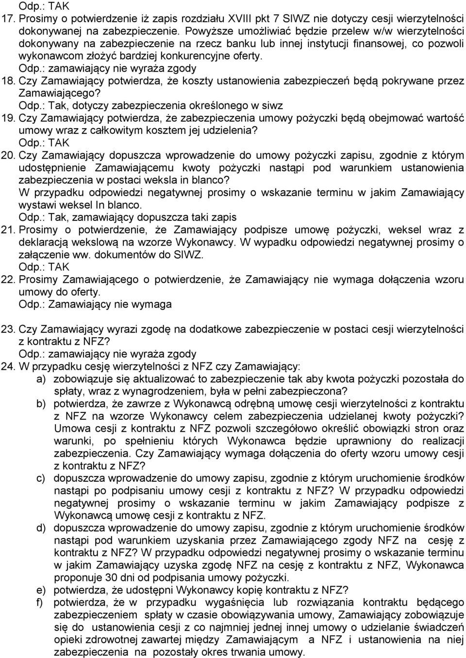 : zamawiający nie wyraża zgody 18. Czy Zamawiający potwierdza, że koszty ustanowienia zabezpieczeń będą pokrywane przez Zamawiającego? Odp.: Tak, dotyczy zabezpieczenia określonego w siwz 19.