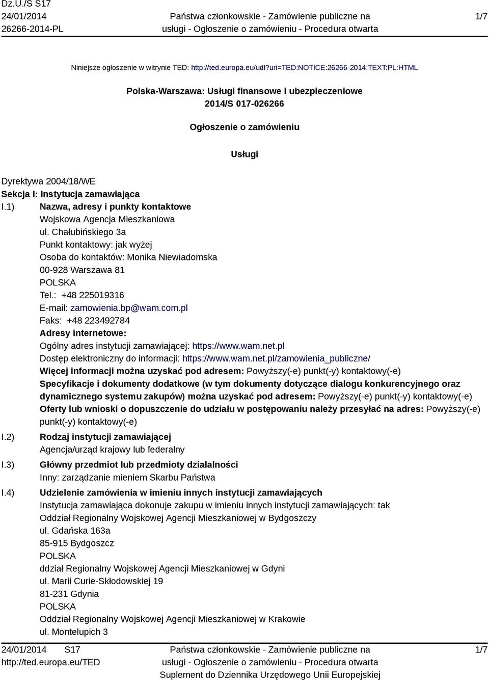 1) Nazwa, adresy i punkty kontaktowe Wojskowa Agencja Mieszkaniowa ul. Chałubińskiego 3a Punkt kontaktowy: jak wyżej Osoba do kontaktów: Monika Niewiadomska 00-928 Warszawa 81 Tel.