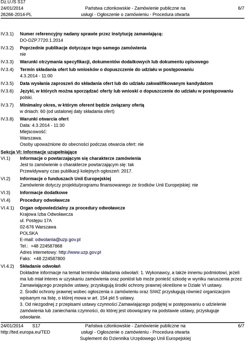 2014 Poprzednie publikacje dotyczące tego samego zamówienia nie Warunki otrzymania specyfikacji, dokumentów dodatkowych lub dokumentu opisowego Termin składania ofert lub wniosków o dopuszczenie do