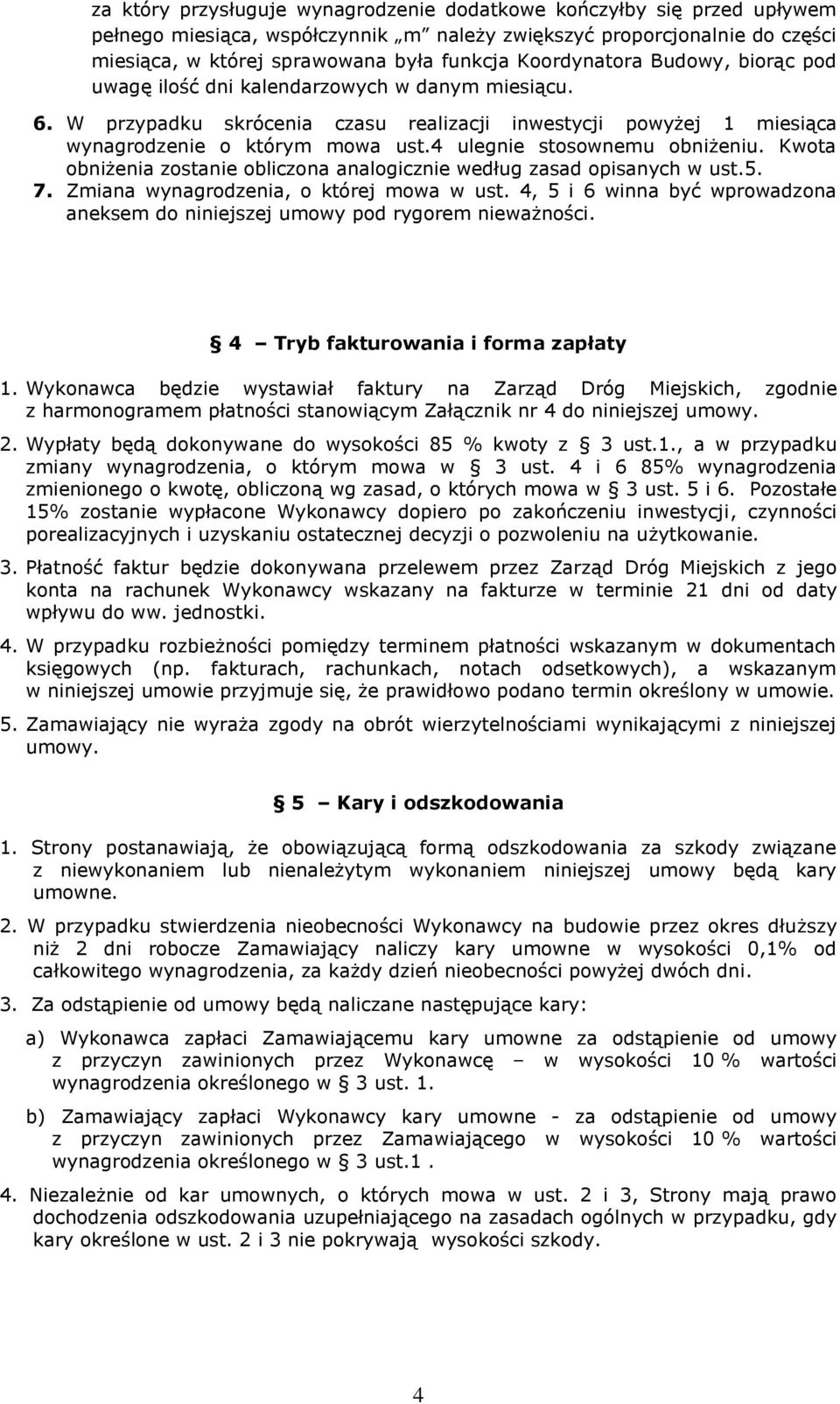 4 ulegnie stosownemu obniżeniu. Kwota obniżenia zostanie obliczona analogicznie według zasad opisanych w ust.5. 7. Zmiana wynagrodzenia, o której mowa w ust.