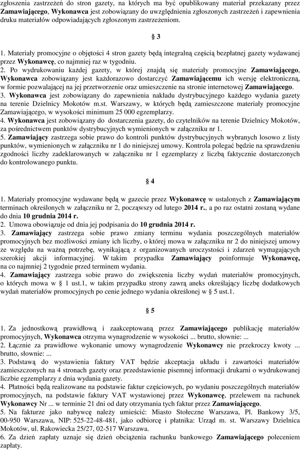 2. Po wydrukowaniu kaŝdej gazety, w której znajdą się materiały promocyjne Zamawiającego, Wykonawca zobowiązany jest kaŝdorazowo dostarczyć Zamawiającemu ich wersję elektroniczną, w formie